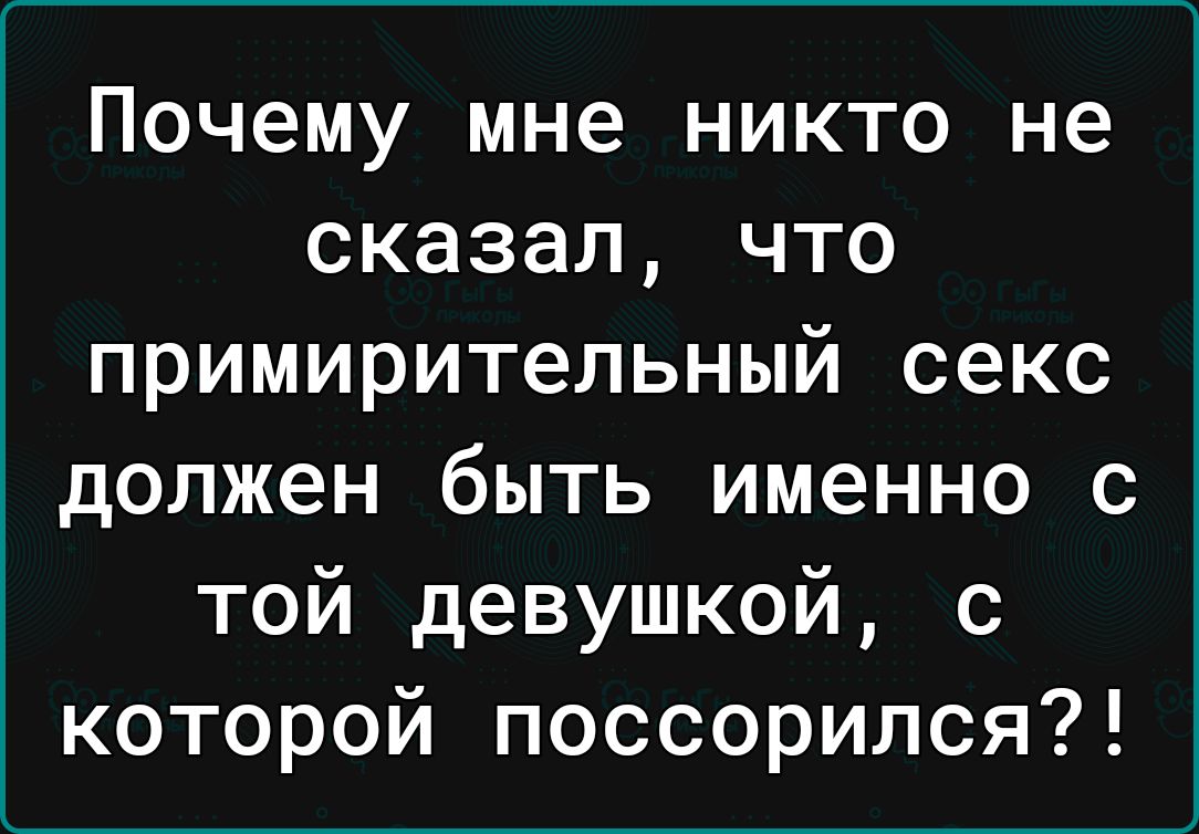 Почему мне никто не сказал что примирительный секс должен быть именно с той девушкой с которой поссорился