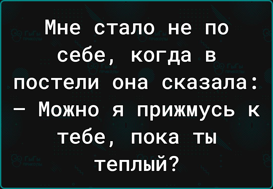 Мне стало не по себе когда в постели она сказала Можно я прижмусь к тебе пока ты теплый