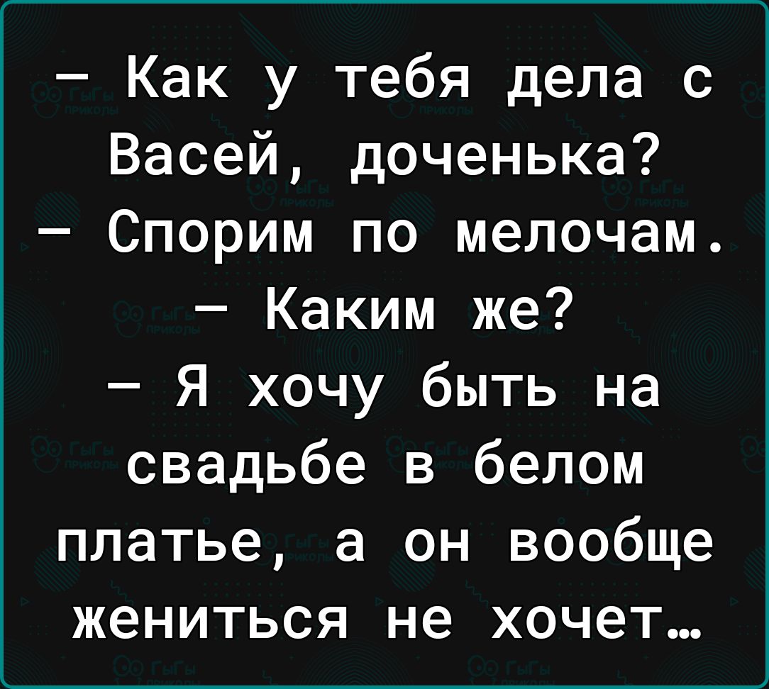 Как у тебя дела с Васей доченька Спорим по мелочам Каким же Я хочу быть на свадьбе в белом платье а он вообще жениться не хочет