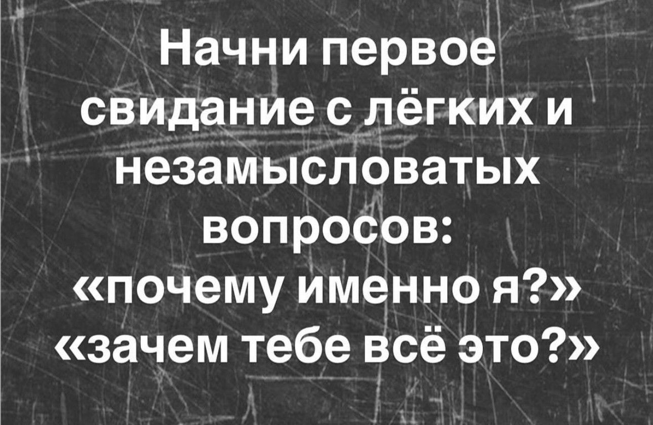 Начни первое свидание с лёгкихи незамысловатых вопробсов почему именно я зачем тебе всё это