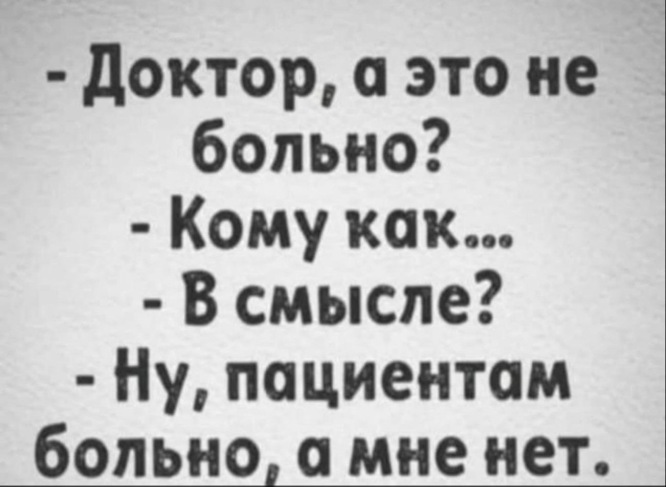 Доктор а это не больно Кому кахк В смысле Ну пациентам больно а мне нет