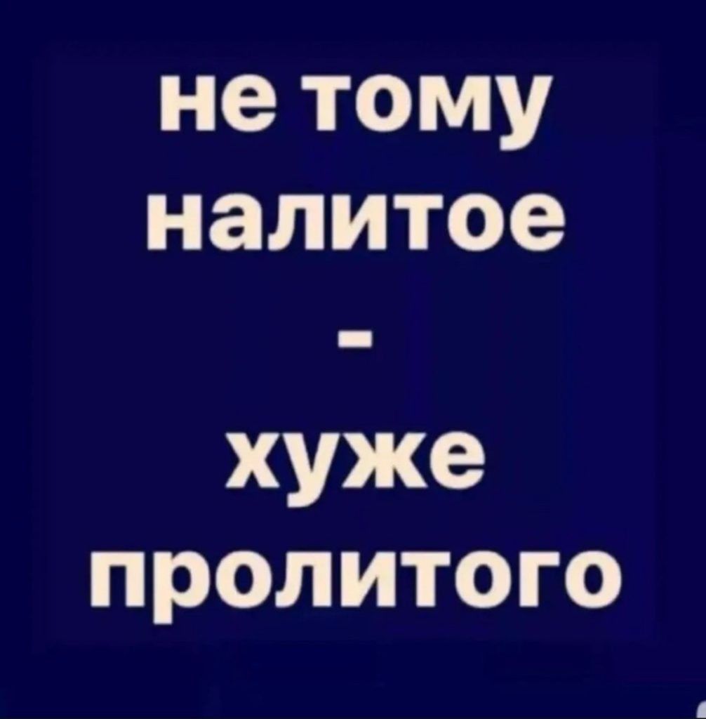 не тому налитое хуже пролитого