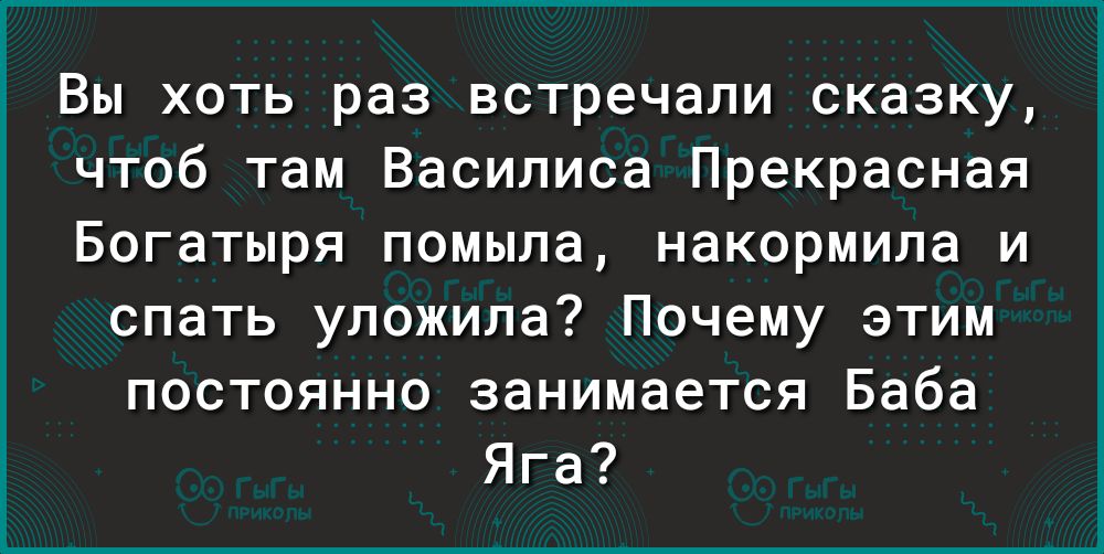 Вы хоть раз встречали сказку чтоб там Василиса Прекрасная Богатыря помыла накормила и спать уложила Почему этим постоянно занимается Баба Яга