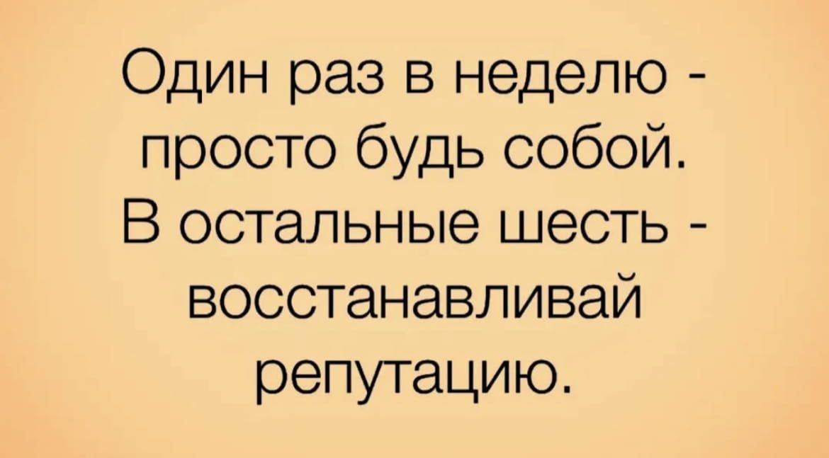 Один раз в неделю просто будь собой В остальные шесть вооотанавливай репутацию