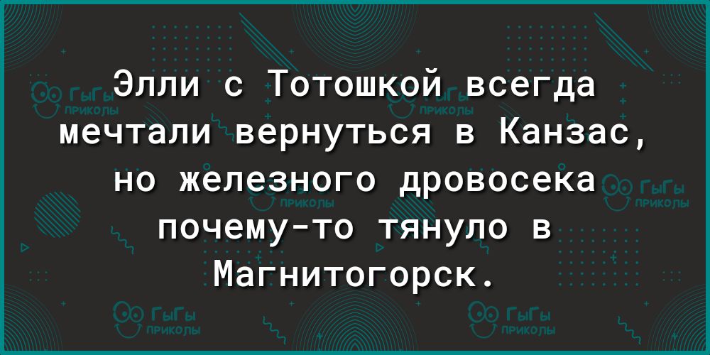 Элли с Тотошкой всегда мечтали вернуться в Канзас но железного дровосека почемуто тянуло в Магнитогорск