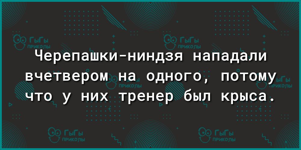 Черепашкининдзя нападали вчетвером на одного потому что у них тренер был крыса