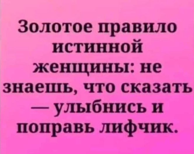 Золотое правило истинной женщины не знаешь что сказать улыбнись и поправь шпфчнк