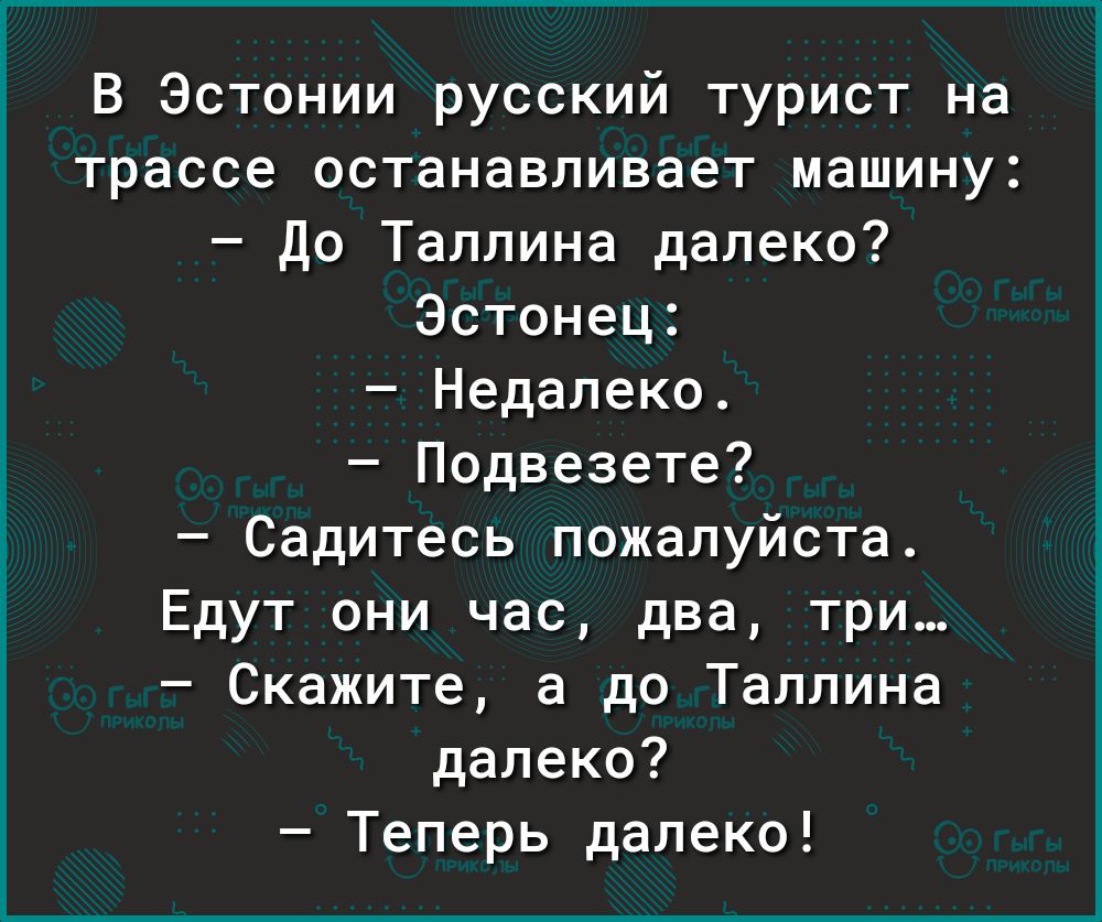 В Эстонии русский турист на трассе останавливает машину До Таллина далеко Эстонец Недалеко Подвезете Садитесь пожалуйста Едут они час два три Скажите а до Таллина далеко Теперь далеко