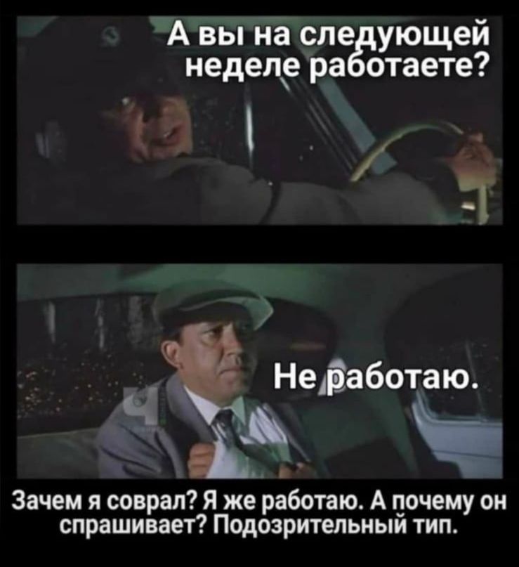 А вы на сле ующей неделе ра отаете 5_ 31 ЧЁ Недёаботаю Ь Зачем я соврал Я же работаю А почему он спрашивает Подозрительныи тип