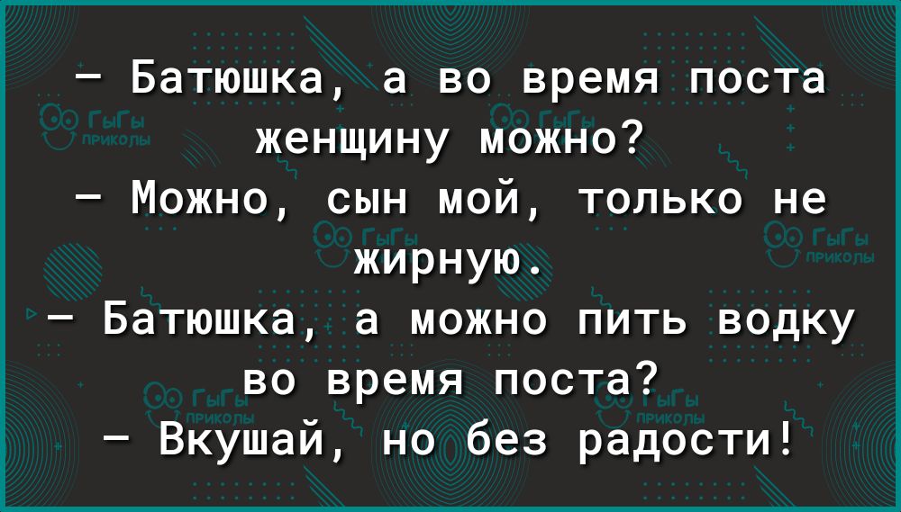 Батюшка а во время поста женщину можно Можно сын мой только не жирную Батюшка а можно пить водку во время поста Вкушай но без радости
