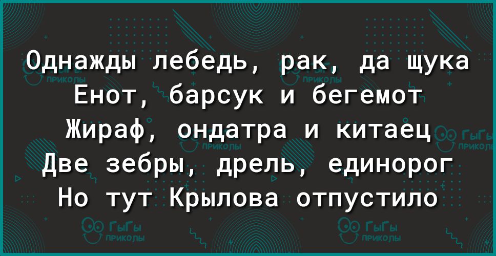 Однажды лебедь рак да щука Енот барсук и бегемот Жираф ондатра и китаец Две зебры дрель единорог Но тут Крылова отпустило
