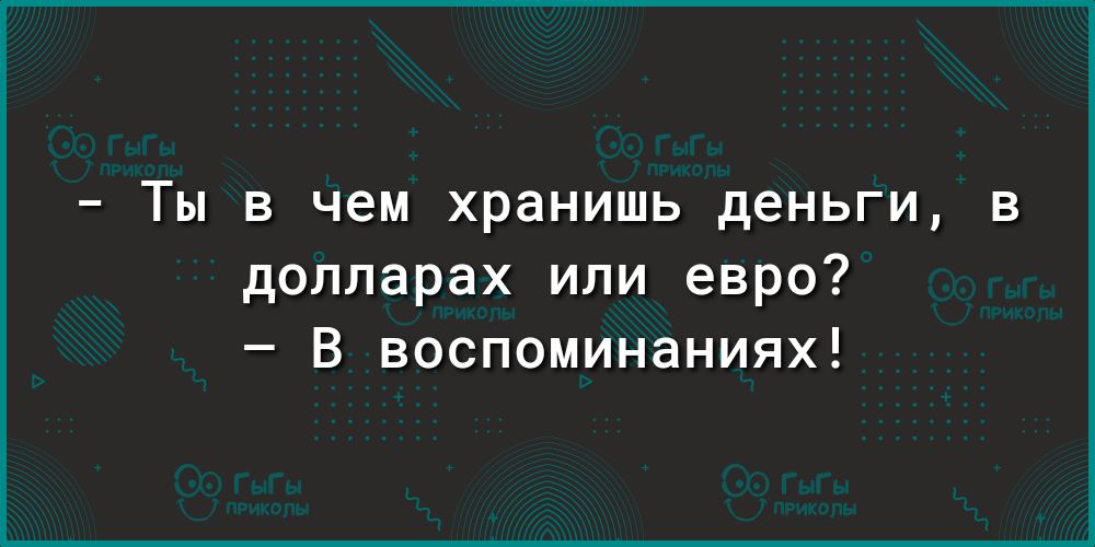 _ ТЫ В чем хранишь деньги В долларах или евро В воспоминаниях