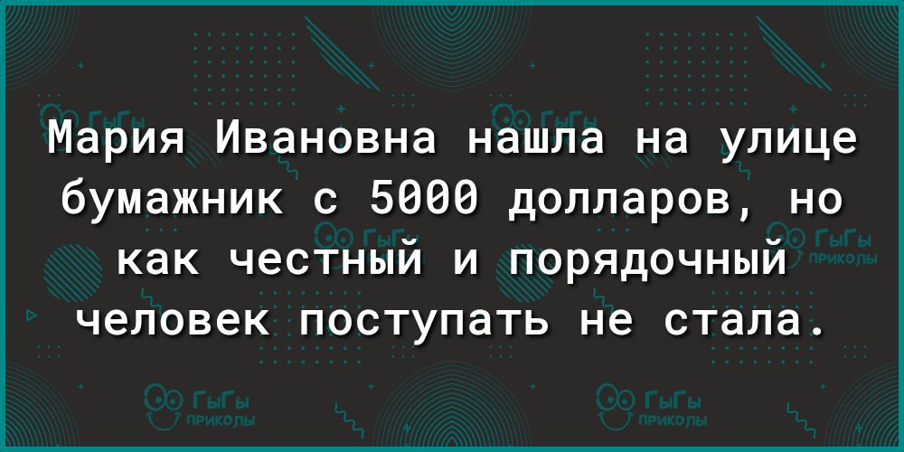 Мария Ивановна нашла на улице бумажник с 5000 долларов но как честный и порядочный человек поступать не стала