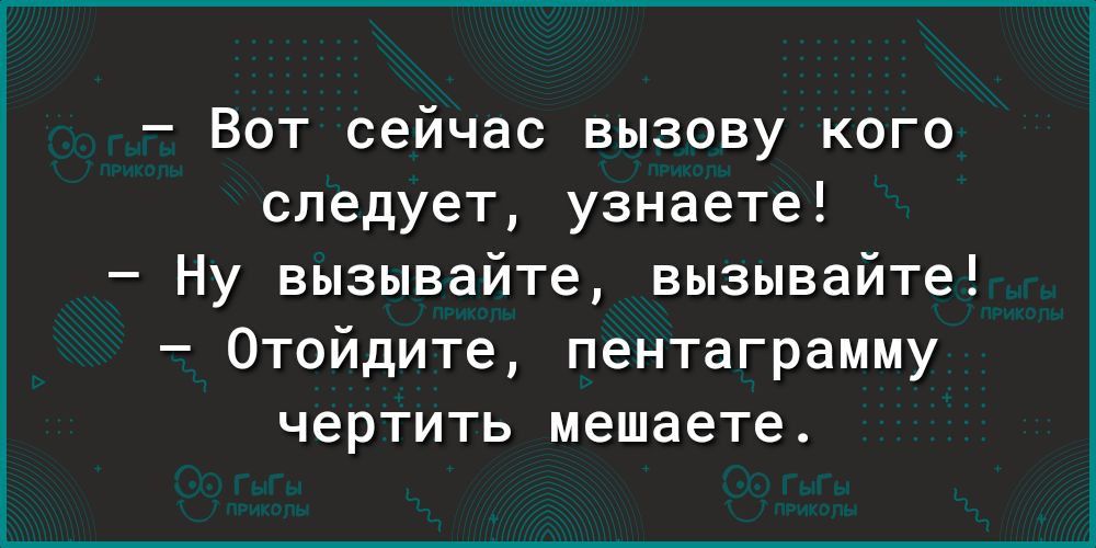 Вот сейчас вызову кого следует узнаете Ну вызывайте вызывайте Отойдите пентаграмму чертить мешаете