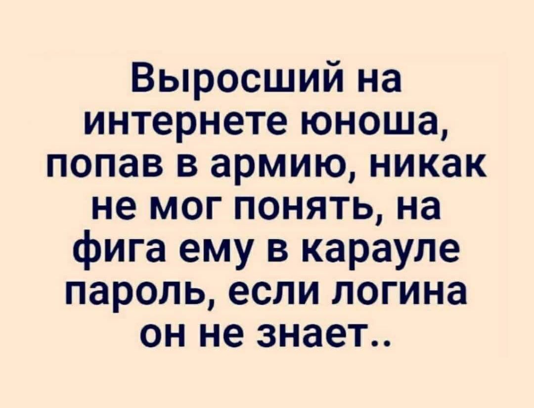 Выросший на интернете юноша попав в армию никак не мог понять на фига ему в карауле пароль если логина он не знает