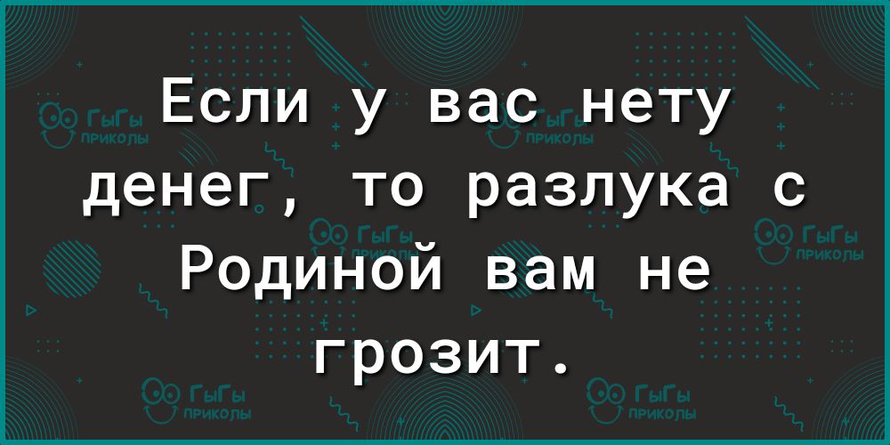 Если у вас нету денег то разлука с Родиной вам не грозит