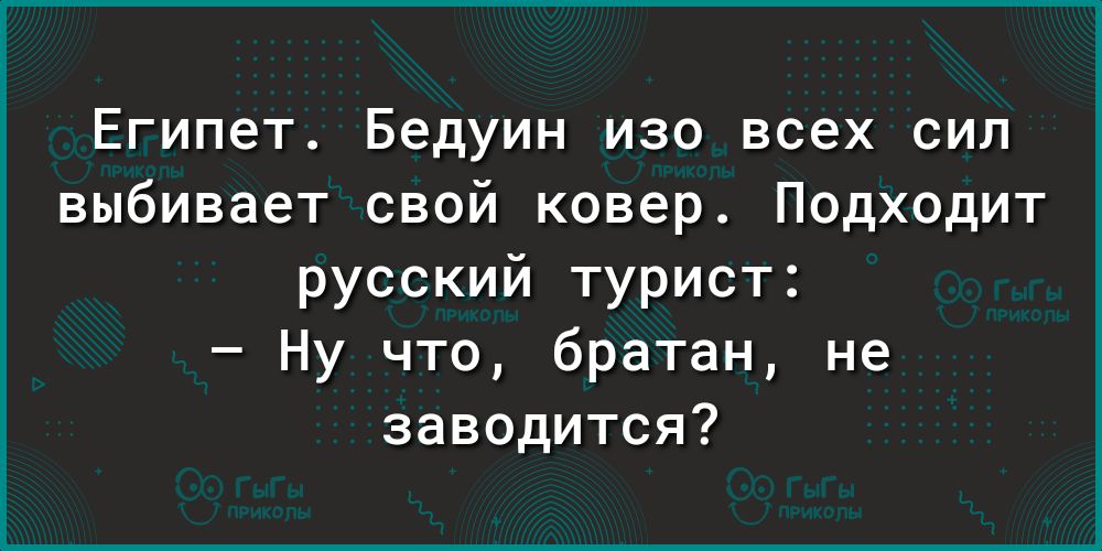 Египет Бедуин изо всех сил выбивает свой ковер Подходит русский турист Ну что братан не заводится
