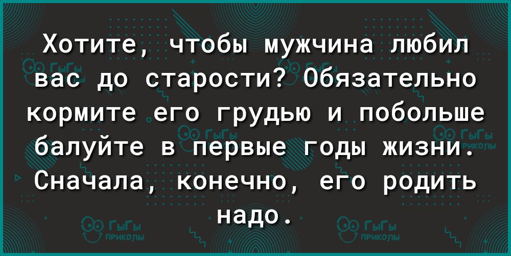 Хотите, чтобы мужчина любил вас до старости? Обязательно кормите его грудью и побольше балуйте в первые годы жизни. Сначала, конечно, его родить надо.