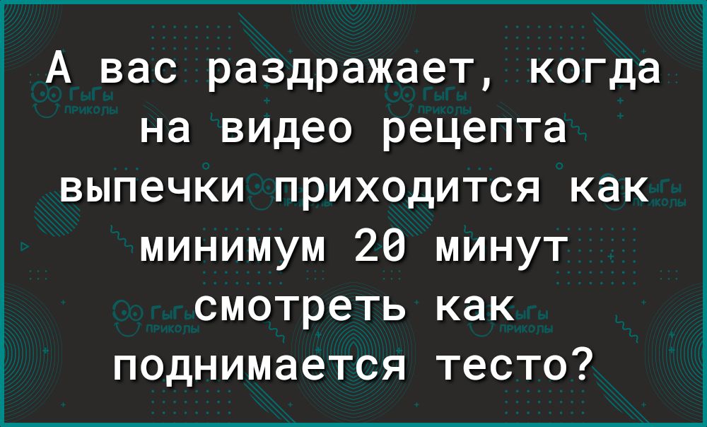 А вас раздражает, когда на видео рецепта выпечки приходится как минимум 20 минут смотреть как поднимается тесто?