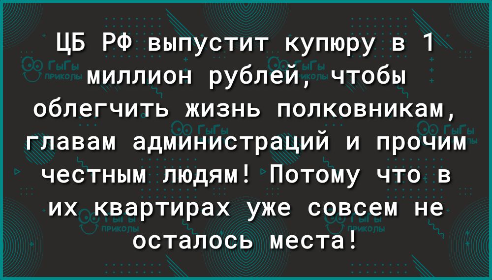 ЦБ РФ выпустит купюру в 1 миллион рублей чтобы облегчить жизнь полковникам главам администраций и прочим честным людям Потому что в их квартирах уже совсем не осталось места