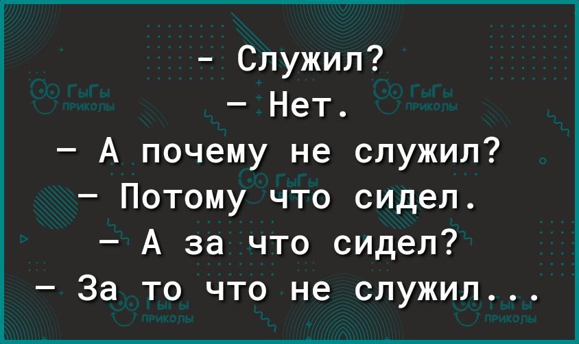 Служил7 Нет А почему не служил Потому что сидел А за что сидел За то что не служил