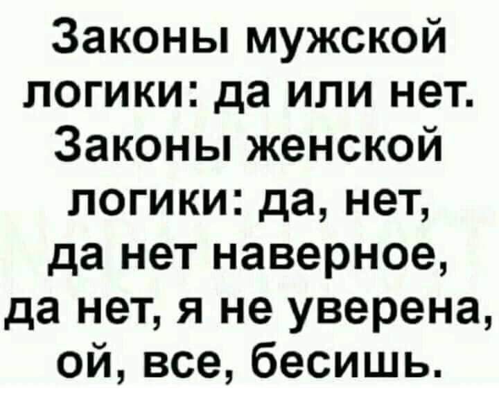 Законы мужской логики да или нет Законы женской логики да нет да нет наверное да нет я не уверена ой все бесишь