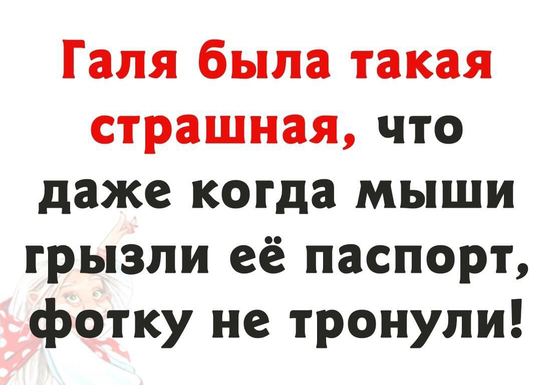 Галя была такая страшная что даже когда мыши грызли её паспорт фотку не тронули
