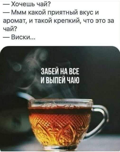 Хочешь чай Ммм какой приятный вкус и аромат и такой крепкий что это за чай Виски ЗАБЕЙ НА ВСЕ И ВЫПЕИ ЧАЮ а