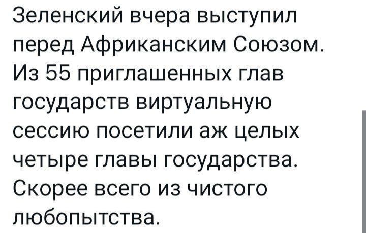 Зеленский вчера выступил перед Африканским Союзом Из 55 приглашенных глав государств виртуальную сессию посетили аж целых четыре главы государства Скорее всего из чистого любопытства