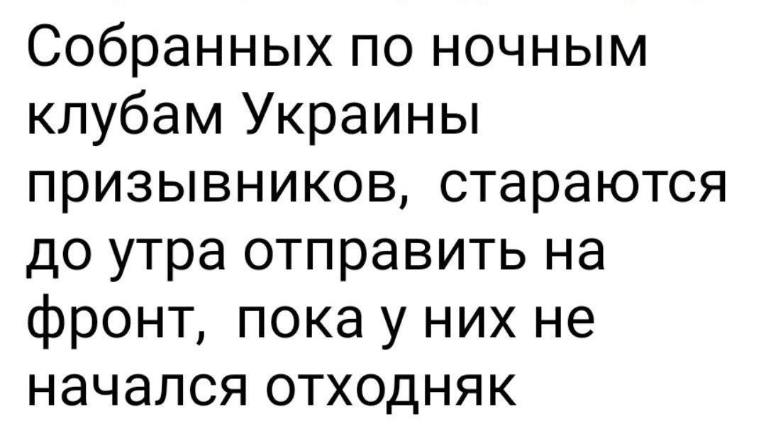 Собранных по ночным клубам Украины призывников стараются до утра отправить на фронт пока у них не начался отходняк