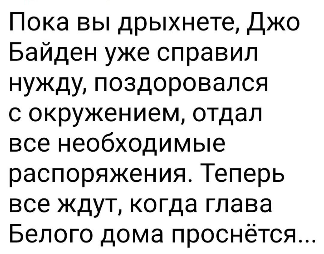 Пока вы дрыхнете Джо Байден уже справил нужду поздоровался с окружением отдал все необходимые распоряжения Теперь все ждут когда глава Белого дома проснётся