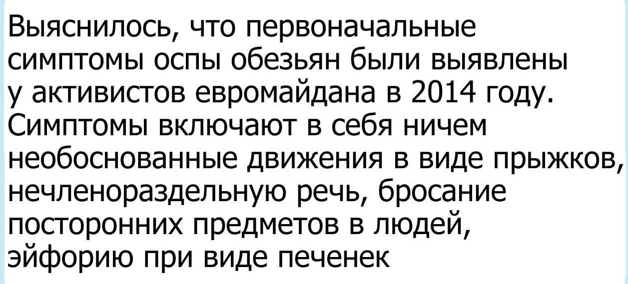 Выяснилось что первоначальные симптомы оспы обезьян были выявлены у активисгов евромайдана в 2014 году Симптомы включают в себя ничем необоснованные движения в виде прыжков нечленораздельную речь бросание ПОСГОРОННИХ предметов в людей эйфорию при виде печенек