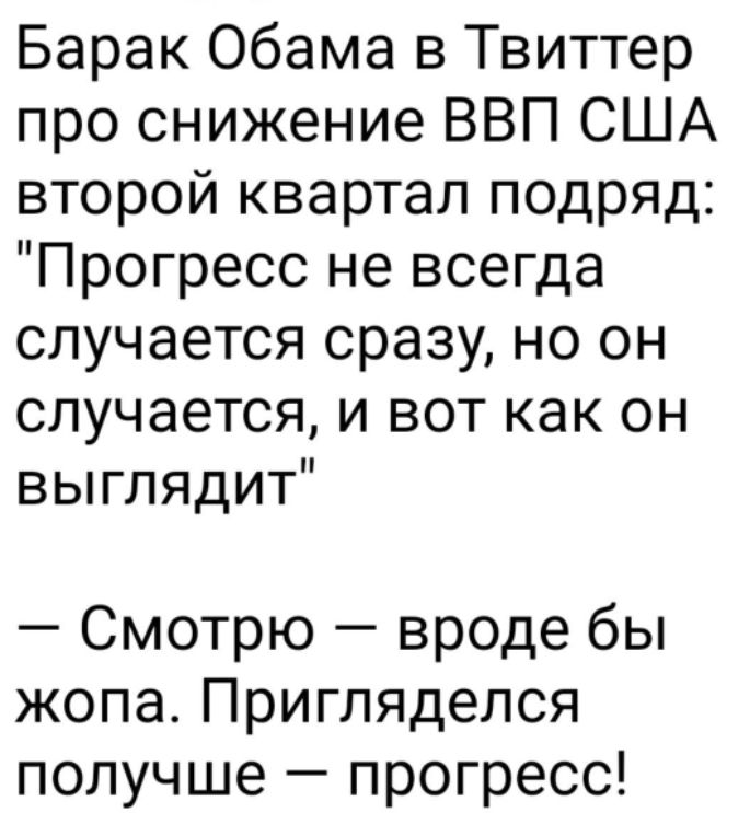 Барак Обама в Твиттер про снижение ВВП США второй квартал подряд Прогресс не всегда случается сразу но он случается и вот как он выглядит Смотрю вроде бы жопа Пригляделся получше прогресс