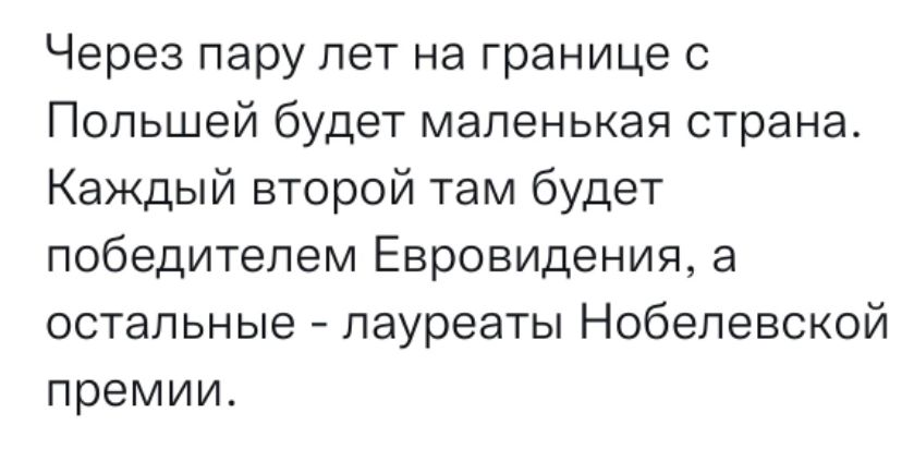 Через пару лет на границе с Польшей будет маленькая страна Каждый второй там будет победителем Евровидения а остальные лауреаты Нобелевской премии