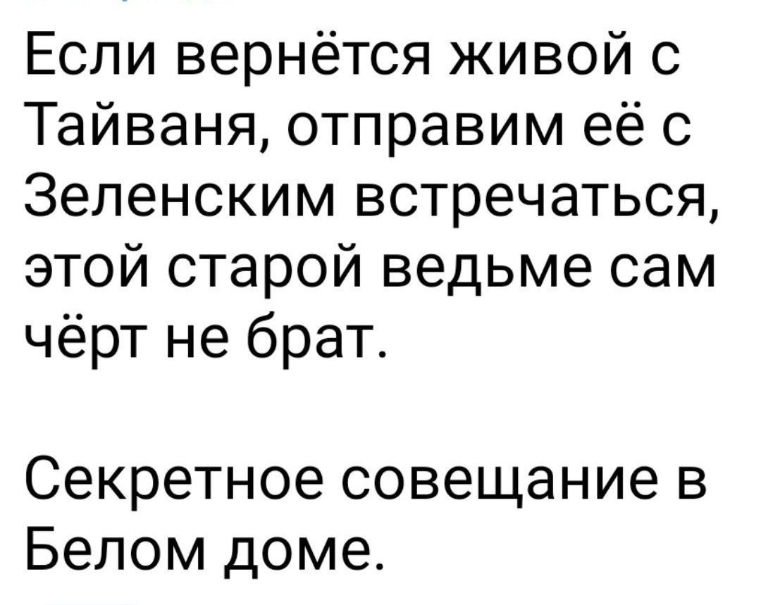 Если вернётся живой с Тайваня отправим её с Зепенским встречаться этой старой ведьме сам чёрт не брат Секретное совещание в Белом доме