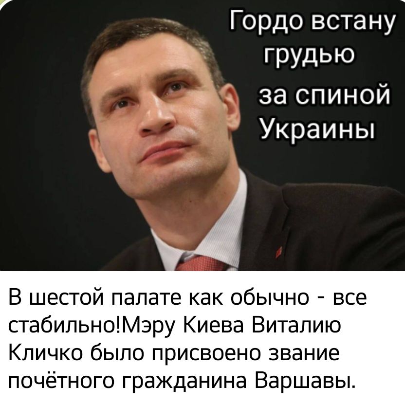 Гордо встану _ грудью _ за спиной Украины В шестой палате как обычно все стабильноМэру Киева Виталию КПИЧКО бЫЛО присвоено звание почётного гражданина Варшавы
