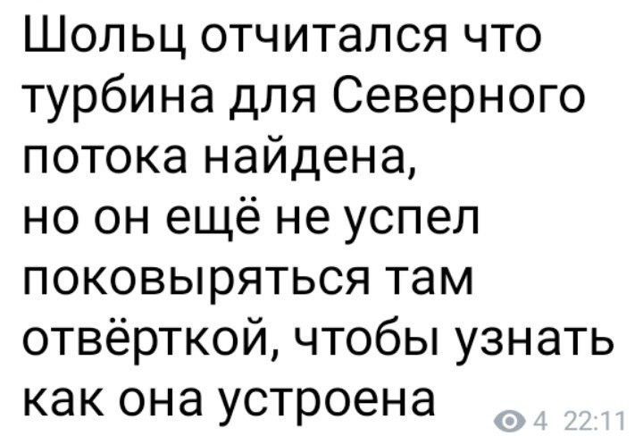 Шольц отчитался что турбина для Северного потока найдена но он ещё не успел поковыряться там отвёрткой чтобы узнать как она устроена