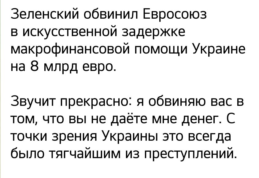 Зеленский обвинил Евросоюз в искусственной задержке макрофинансовой помощи Украине на 8 млрд евро Звучит прекрасно я обвиняю вас в том что вы не даёте мне денег С точки зрения Украины это всегда было тягчайшим из преступлений
