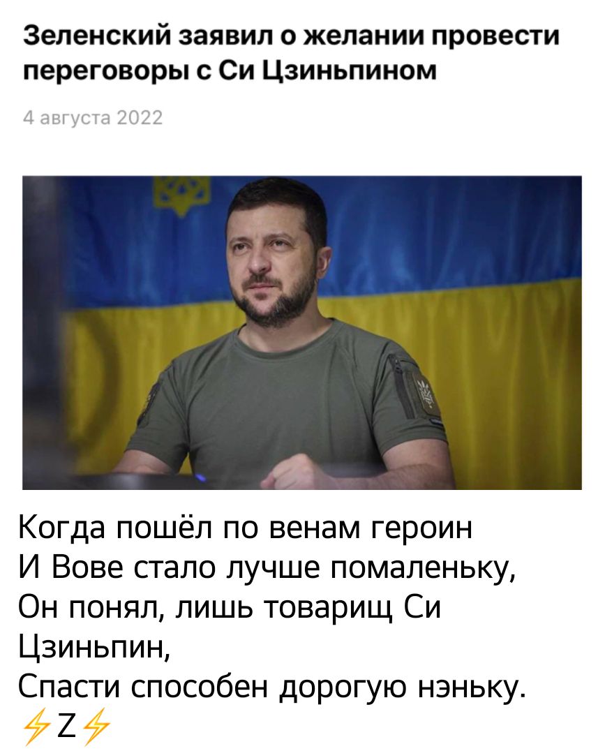 Зеленский заявил о желании провести переговоры Си Цзиньпином Когда пошёл по венам героин И Вове стало лучше помаленьку Он понял лишь товарищ Си Цзиньпин Спасти способен дорогую нэньку 2