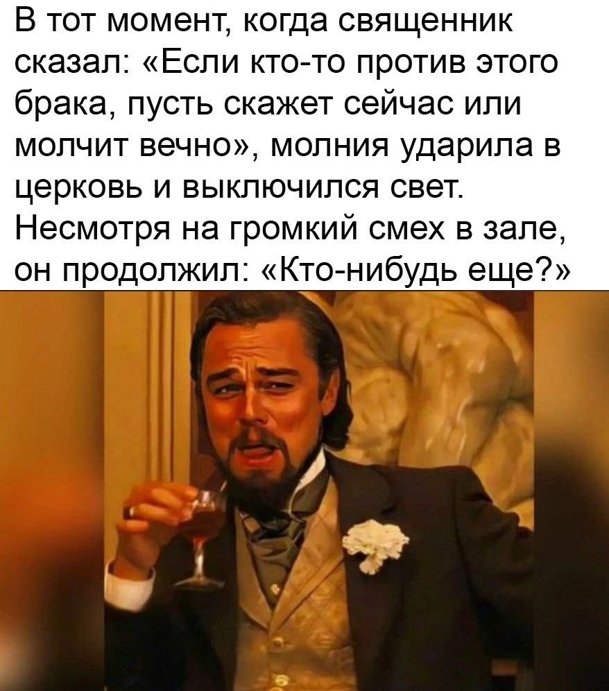 В тот момент когда священник сказал Если кто то против этого брака пусть скажет сейчас или мопчит вечно молния ударила в церковь и выключипся свет Несмотря на громкий смех в зале он продолжил Кто нибудь еще