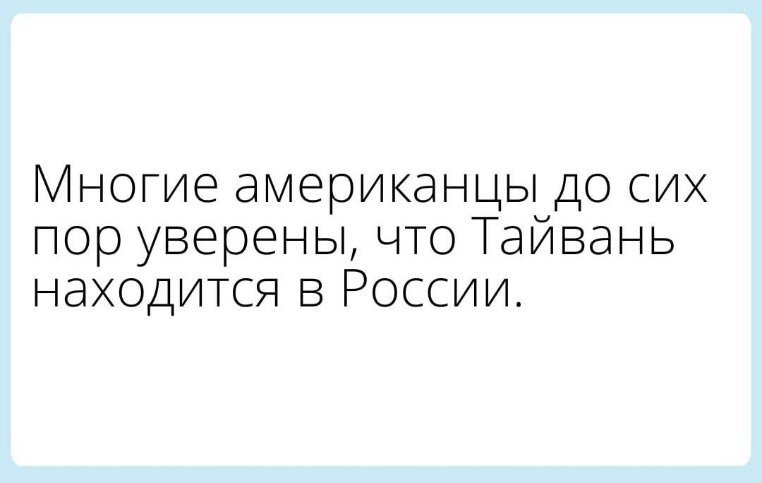 Многие американцы ДО сих пор уверены что Тайвань находится в России