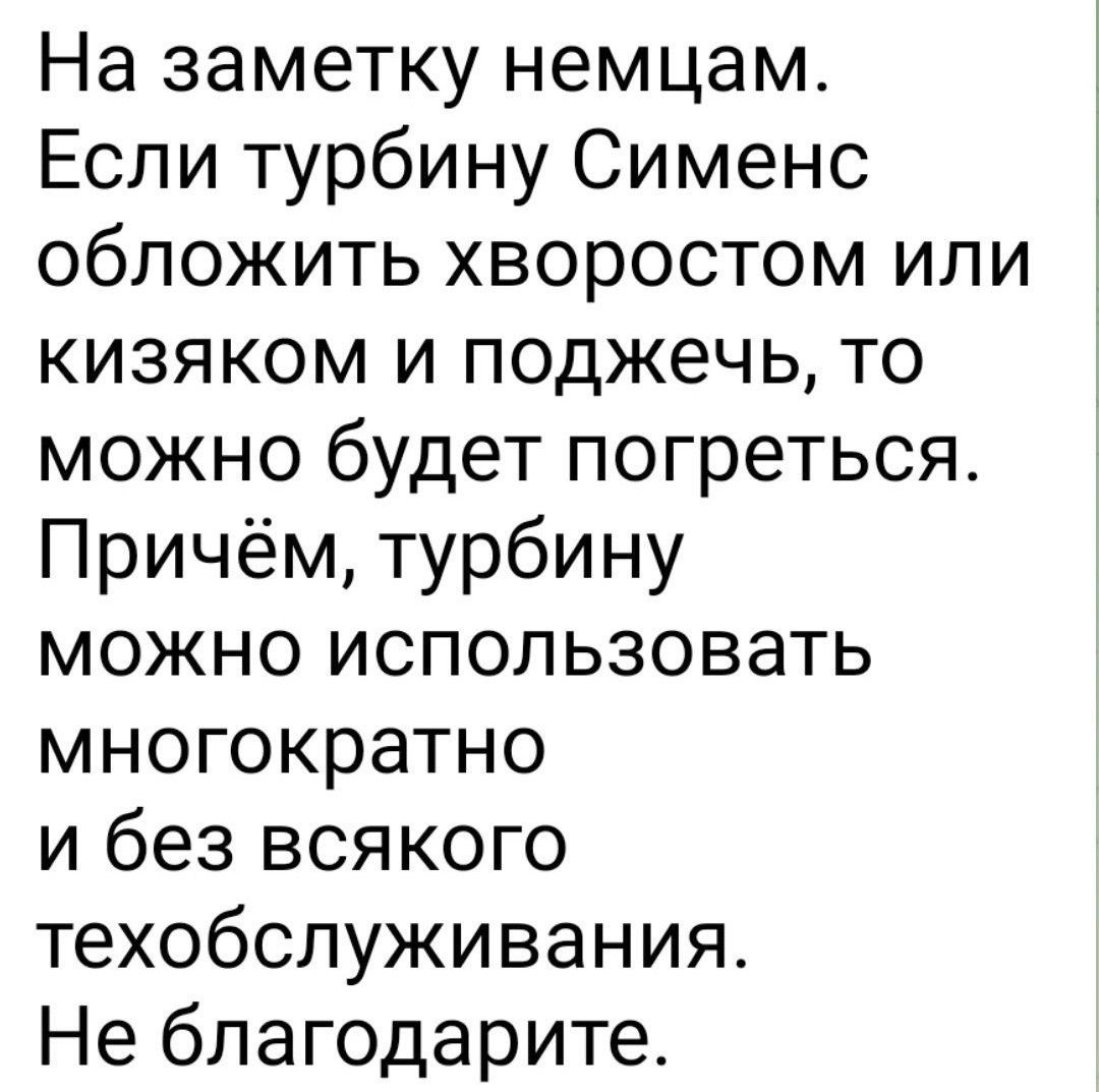 На заметку немцам Если турбину Сименс обложить хворостом или кизяком и поджечь то можно будет погреться Причём турбину можно использовать многократно и без всякого техобслуживания Не благодарите