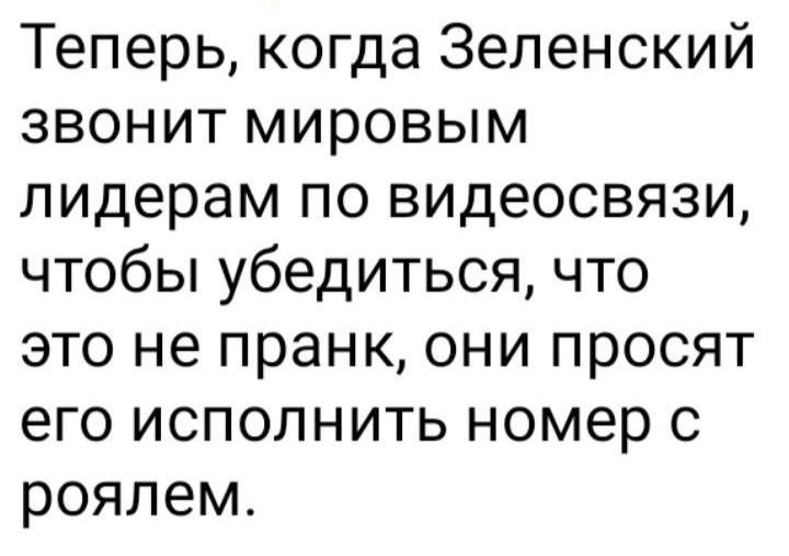 Теперь когда Зеленский звонит мировым лидерам по видеосвязи чтобы убедиться что это не пранк они просят его исполнить номер с роялем