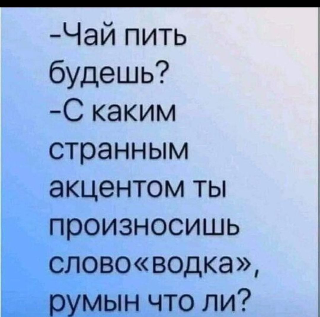 Чай пить будешь С каким странным акцентом ты оризносишь