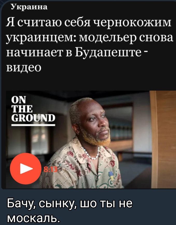 Украина Я считаю себя чернокожим украинцем модельер снова начинает в Будапеште видео ОП ТНЕ 6110 Бачу сынку шо ты не москаль