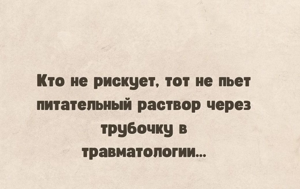 Кто не рискует тот не пьет питатепытый раствор через трубочку травматологии