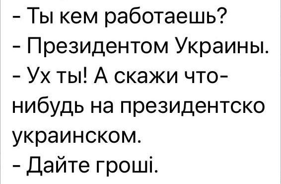 Ты кем работаешь Президентом Украины Ух ты А скажи что нибудь на президентско украинском Дайте гроші