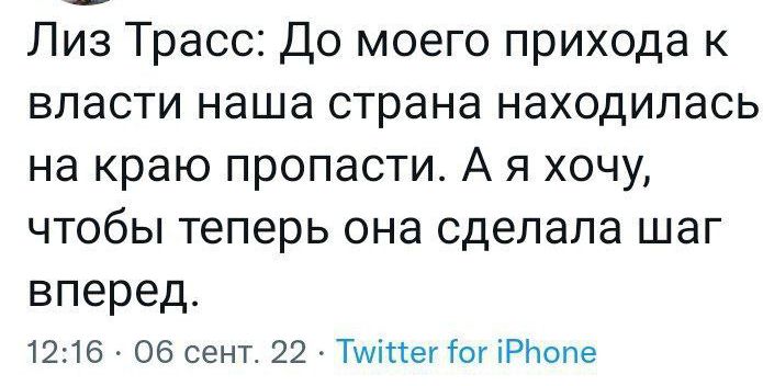 Лиз Трасс До моего прихода к власти наша страна находилась на краю пропасти А я хочу чтобы теперь она сделала шаг вперед 1216 у 06 сент 22 Тмпегіог Ршпе