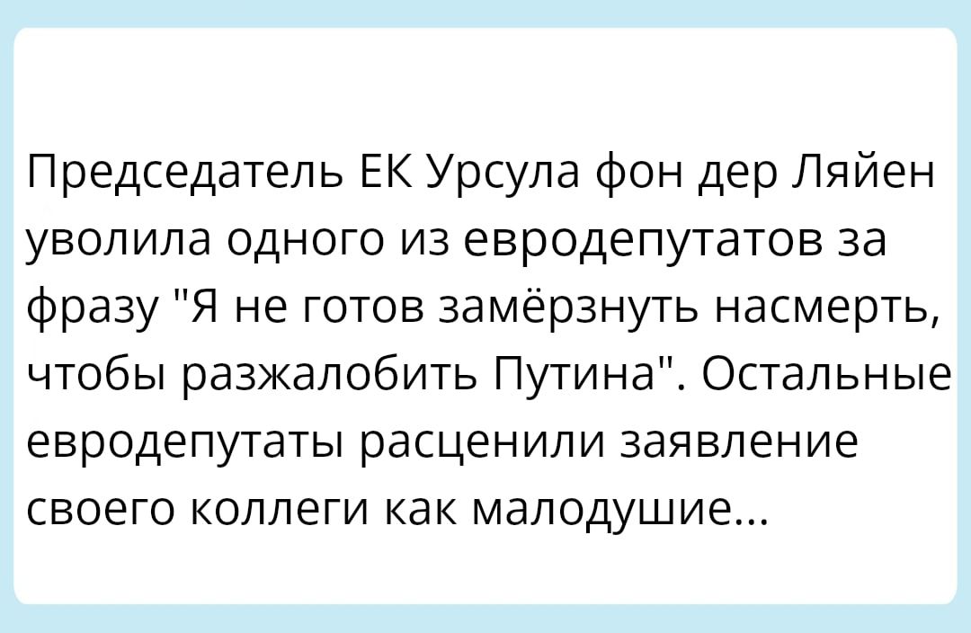 Председатель ЕК Урсула фон дер Ляйен уволила одного из евродепутатов за фразу Я не готов замёрзнуть насмерть чтобы разжалобить Путина Остальные евродепутаты расценили заявление своего коллеги как малодушие