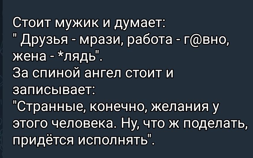 Стоит мужик и думает Друзья мрази работа гвно жена пядьі За спиной ангел стоит и записывает Странные конечно желания у этого человека Ну что ж поделать придётся исполнять